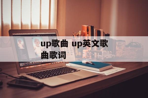 up歌曲 up英文歌曲歌词-第1张图片-