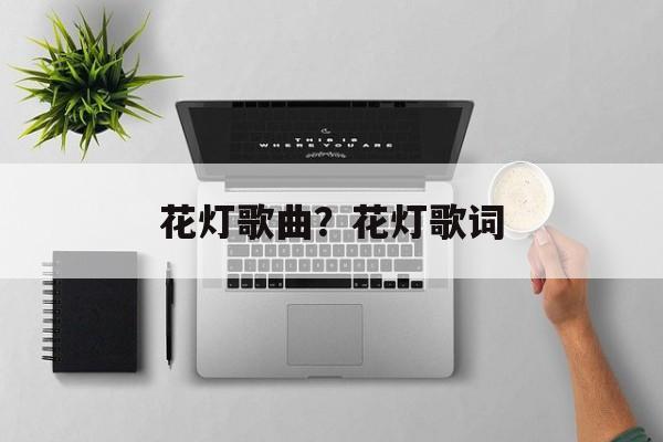 花灯歌曲？花灯歌词-第1张图片-