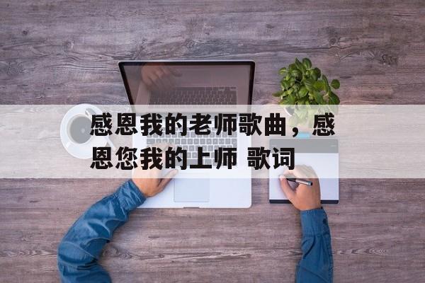 感恩我的老师歌曲，感恩您我的上师 歌词-第1张图片-