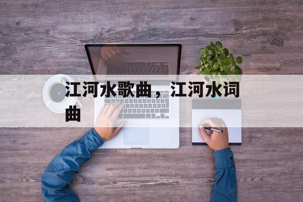 江河水歌曲，江河水词曲-第1张图片-