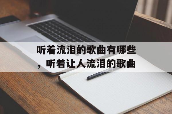 听着流泪的歌曲有哪些，听着让人流泪的歌曲-第1张图片-