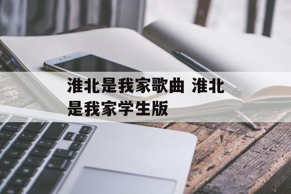 淮北是我家歌曲 淮北是我家学生版-第1张图片-