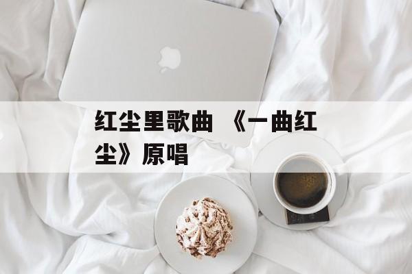 红尘里歌曲 《一曲红尘》原唱-第1张图片-