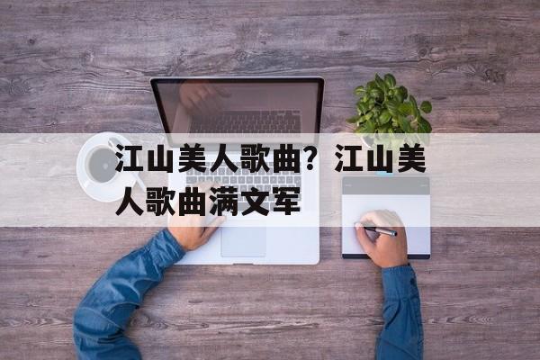 江山美人歌曲？江山美人歌曲满文军-第1张图片-