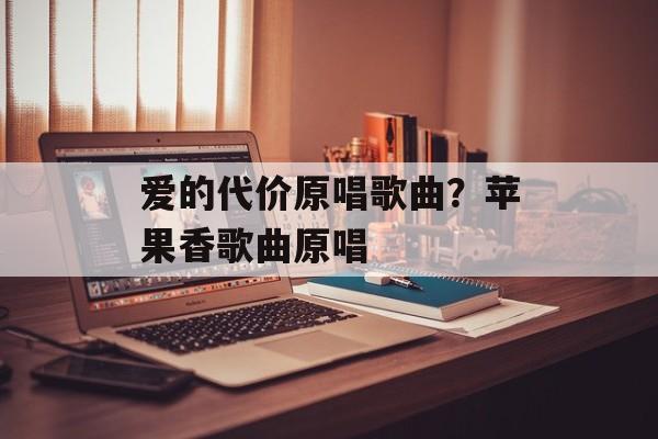 爱的代价原唱歌曲？苹果香歌曲原唱-第1张图片-