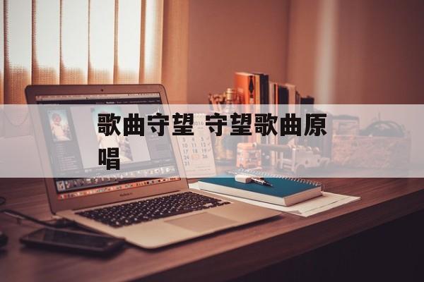 歌曲守望 守望歌曲原唱-第1张图片-