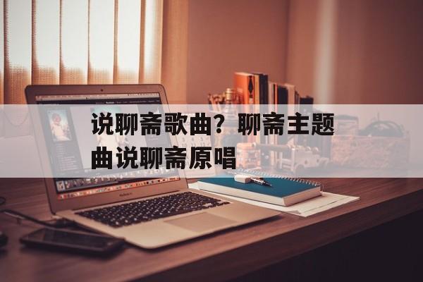 说聊斋歌曲？聊斋主题曲说聊斋原唱-第1张图片-