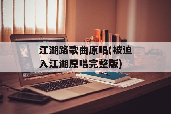 江湖路歌曲原唱(被迫入江湖原唱完整版)-第1张图片-