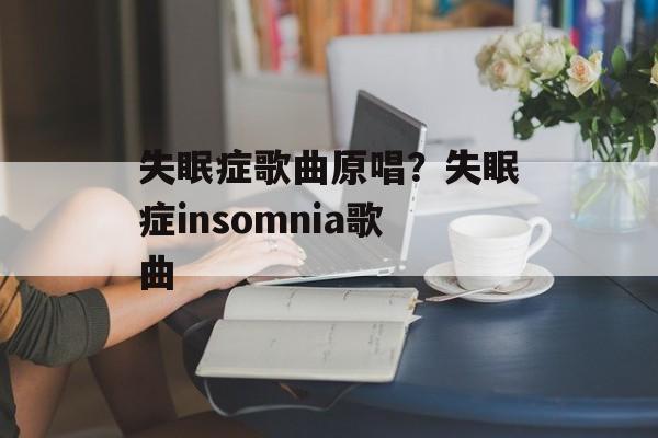 失眠症歌曲原唱？失眠症insomnia歌曲-第1张图片-