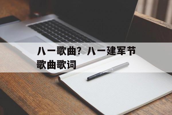 八一歌曲？八一建军节歌曲歌词-第1张图片-