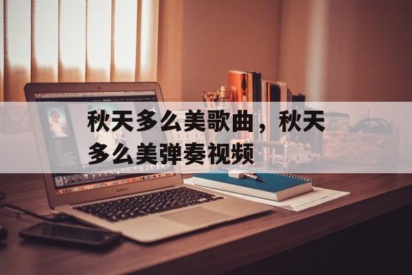 秋天多么美歌曲，秋天多么美弹奏视频-第1张图片-