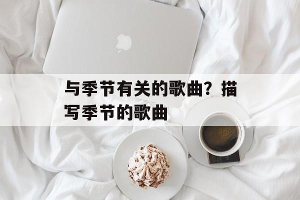 与季节有关的歌曲？描写季节的歌曲-第1张图片-