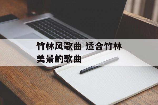 竹林风歌曲 适合竹林美景的歌曲-第1张图片-