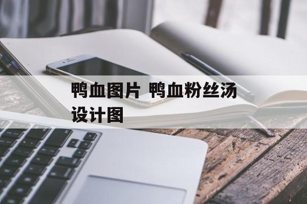 鸭血图片 鸭血粉丝汤设计图-第1张图片-