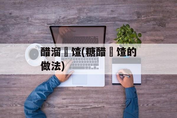 醋溜饹馇(糖醋饹馇的做法)-第1张图片-