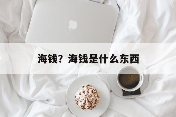 海钱？海钱是什么东西-第1张图片-