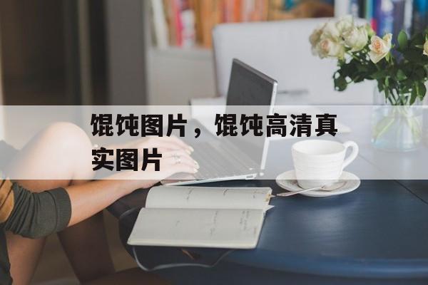 馄饨图片，馄饨高清真实图片-第1张图片-
