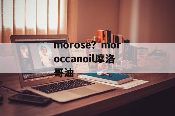 morose？moroccanoil摩洛哥油-第1张图片-
