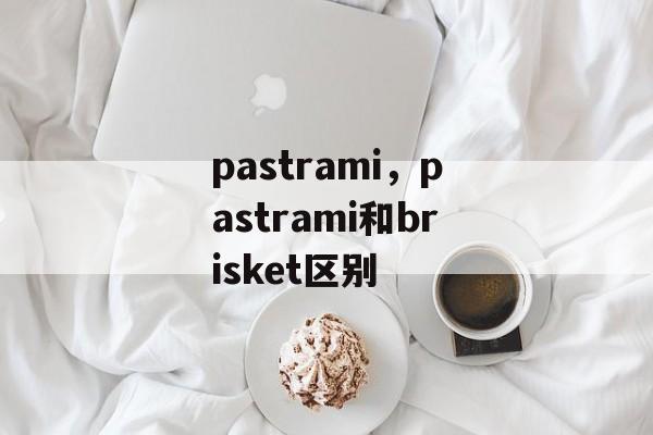 pastrami，pastrami和brisket区别-第1张图片-