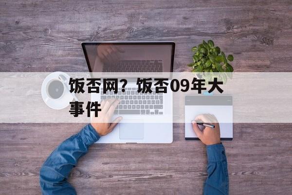 饭否网？饭否09年大事件-第1张图片-