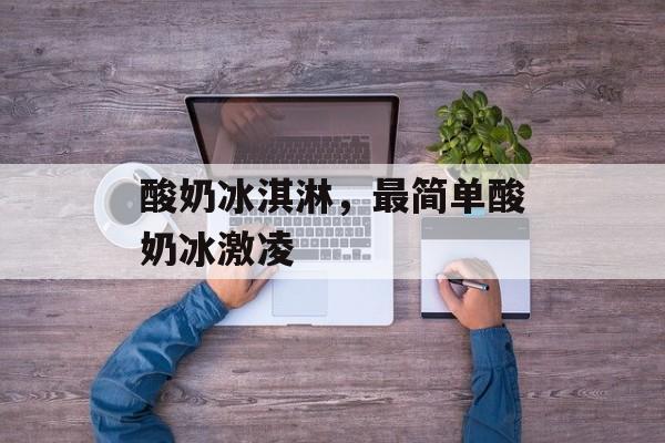 酸奶冰淇淋，最简单酸奶冰激凌-第1张图片-