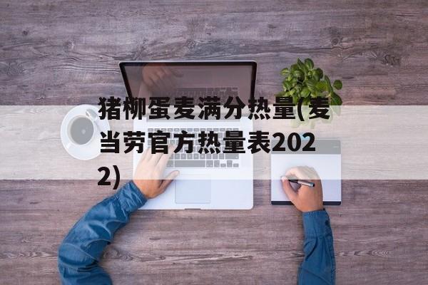 猪柳蛋麦满分热量(麦当劳官方热量表2022)-第1张图片-