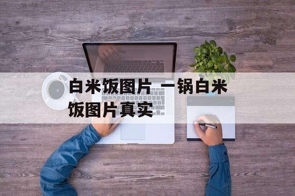 白米饭图片 一锅白米饭图片真实-第1张图片-
