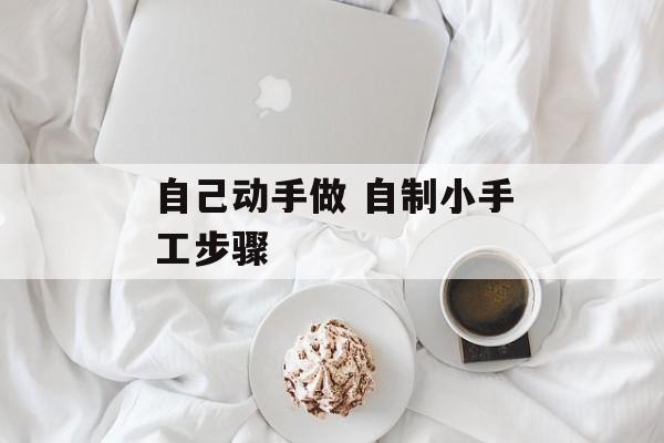 自己动手做 自制小手工步骤-第1张图片-