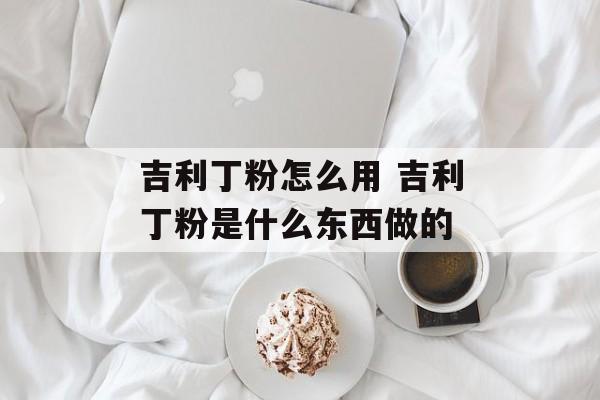 吉利丁粉怎么用 吉利丁粉是什么东西做的-第1张图片-