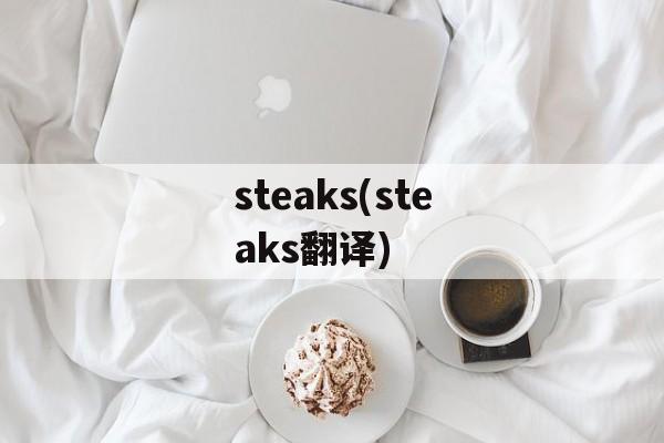 steaks(steaks翻译)-第1张图片-