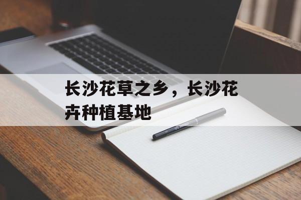 长沙花草之乡，长沙花卉种植基地-第1张图片-