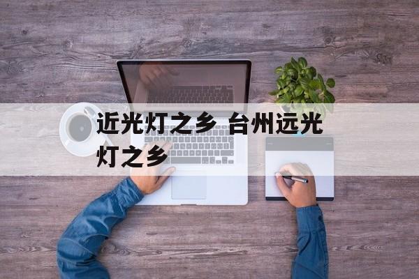 近光灯之乡 台州远光灯之乡-第1张图片-