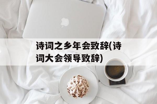 诗词之乡年会致辞(诗词大会领导致辞)-第1张图片-