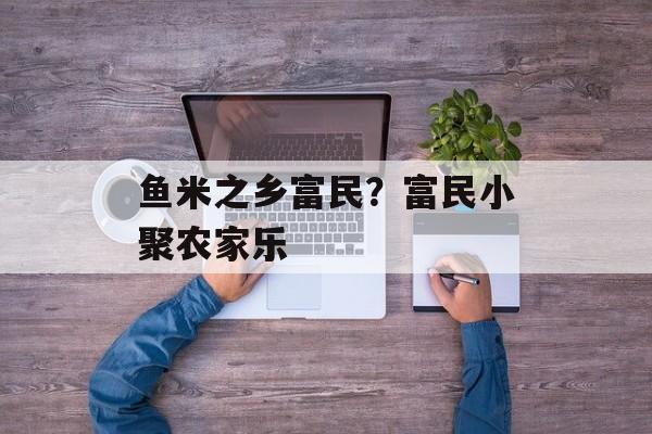 鱼米之乡富民？富民小聚农家乐-第1张图片-