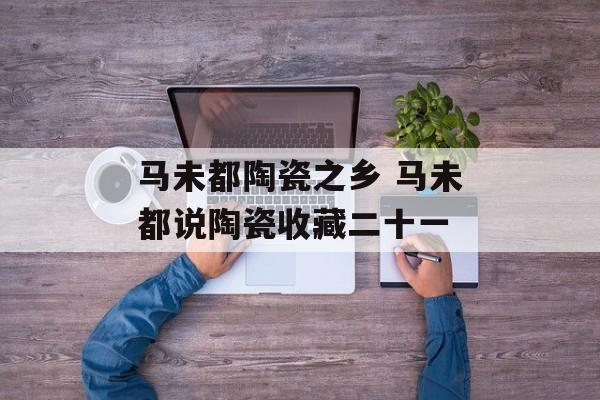 马未都陶瓷之乡 马未都说陶瓷收藏二十一-第1张图片-