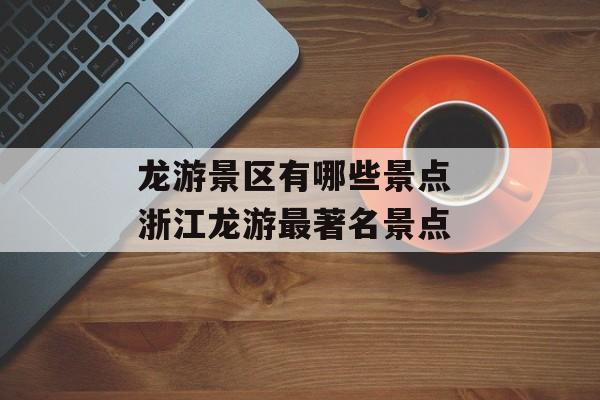 龙游景区有哪些景点 浙江龙游最著名景点-第1张图片-