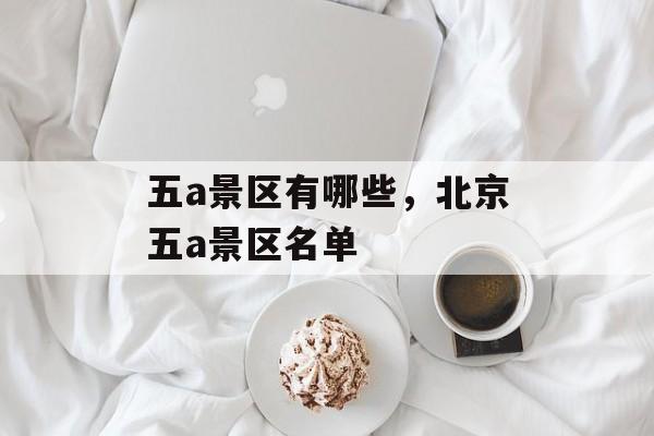 五a景区有哪些，北京五a景区名单-第1张图片-