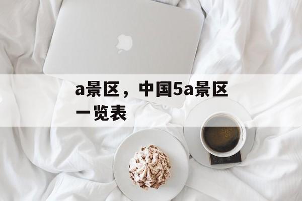 a景区，中国5a景区一览表-第1张图片-