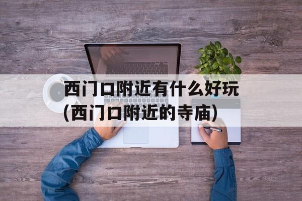 西门口附近有什么好玩(西门口附近的寺庙)-第1张图片-