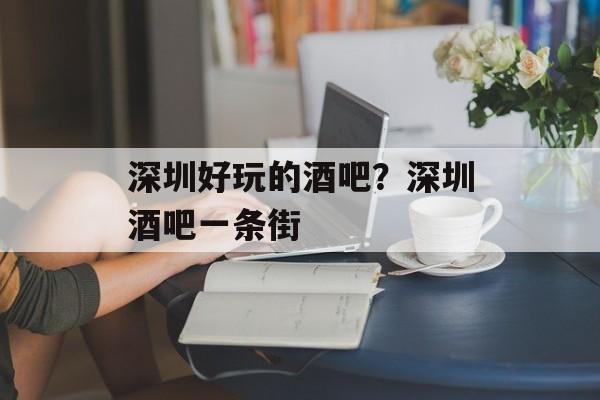 深圳好玩的酒吧？深圳酒吧一条街-第1张图片-