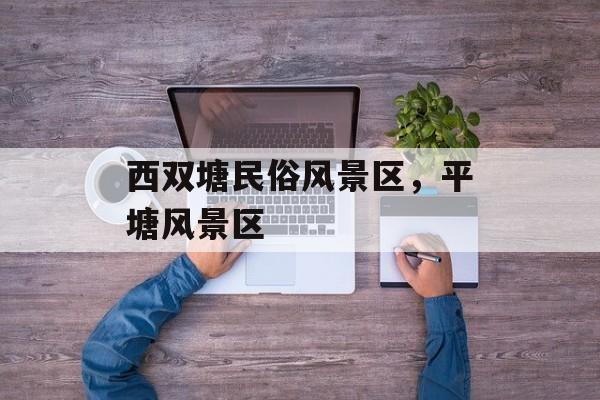西双塘民俗风景区，平塘风景区-第1张图片-
