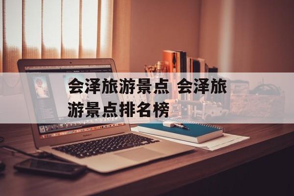 会泽旅游景点 会泽旅游景点排名榜-第1张图片-