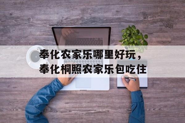 奉化农家乐哪里好玩，奉化桐照农家乐包吃住-第1张图片-