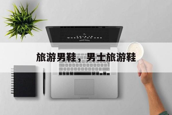 旅游男鞋，男士旅游鞋-第1张图片-