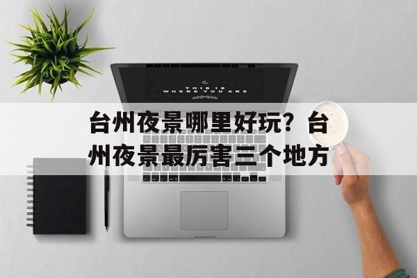 台州夜景哪里好玩？台州夜景最厉害三个地方-第1张图片-