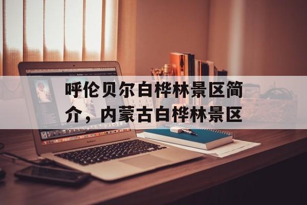 呼伦贝尔白桦林景区简介，内蒙古白桦林景区-第1张图片-