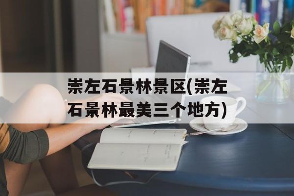 崇左石景林景区(崇左石景林最美三个地方)-第1张图片-