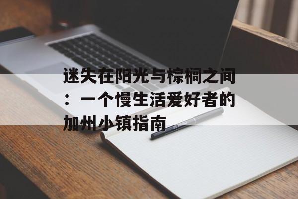 迷失在阳光与棕榈之间：一个慢生活爱好者的加州小镇指南-第1张图片-