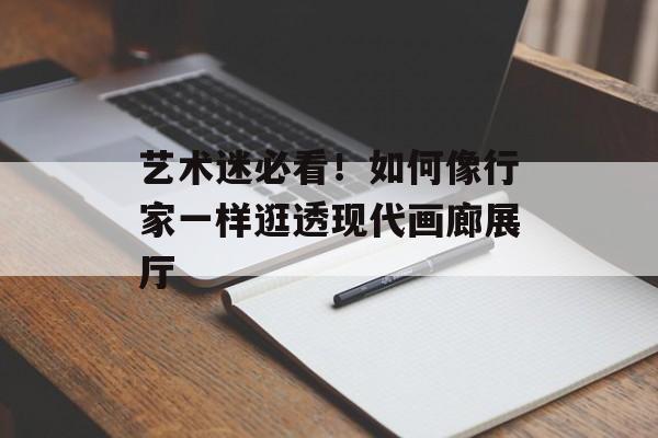 艺术迷必看！如何像行家一样逛透现代画廊展厅-第1张图片-