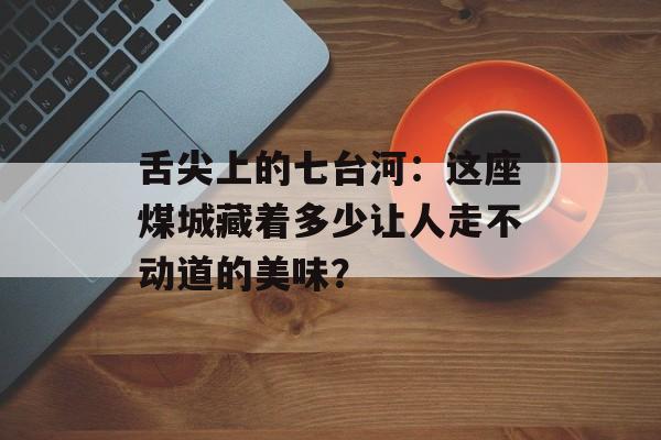 舌尖上的七台河：这座煤城藏着多少让人走不动道的美味？-第1张图片-